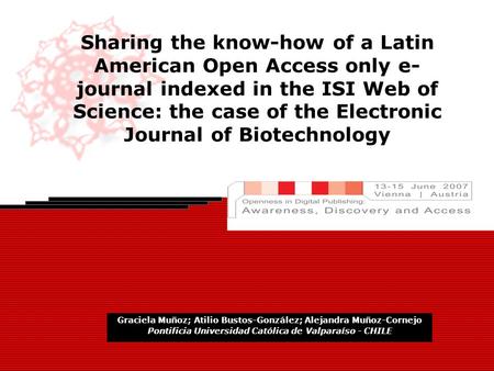 Electronic Journal of Biotechnology MOVING FROM SCIENCE TO DEVELOPMENT Graciela Muñoz; Atilio Bustos-González; Alejandra Muñoz-Cornejo Pontificia Universidad.