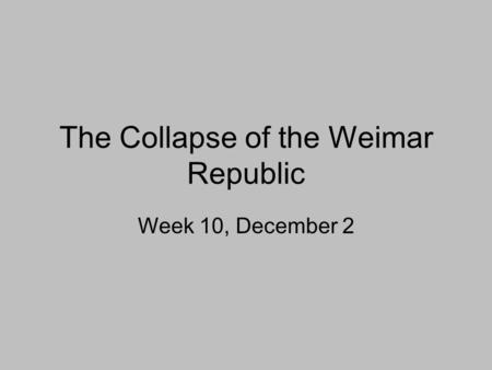 The Collapse of the Weimar Republic Week 10, December 2.