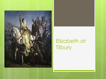 Elizabeth at Tilbury. My loving people, We have been persuaded by some that are careful of our safety, to take heed how we commit our selves to armed.