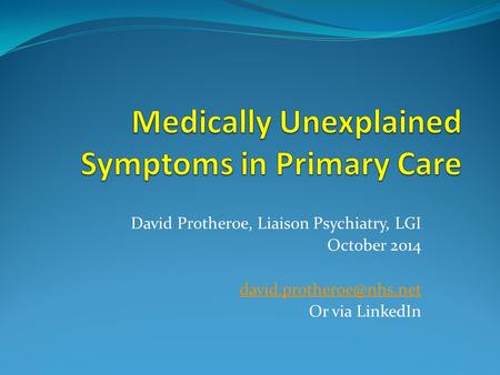 David Protheroe, Liaison Psychiatry, LGI October 2014 Or via LinkedIn.