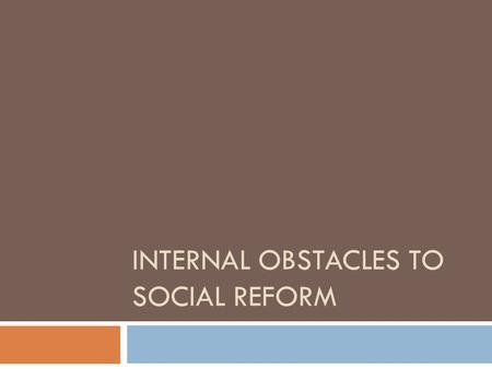 INTERNAL OBSTACLES TO SOCIAL REFORM. Failure  When failure occurs it is usually due to one of the following factors:  Oppositional forces unwillingness.