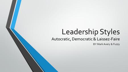 Leadership Styles Autocratic, Democratic & Laissez-Faire