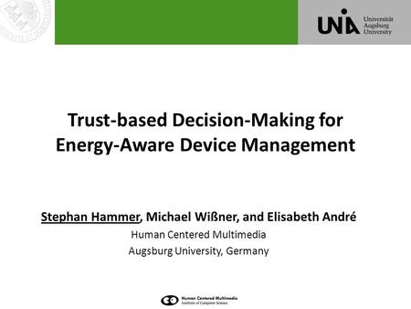 Trust-based Decision-Making for Energy-Aware Device Management Stephan Hammer, Michael Wißner, and Elisabeth André Human Centered Multimedia Augsburg University,