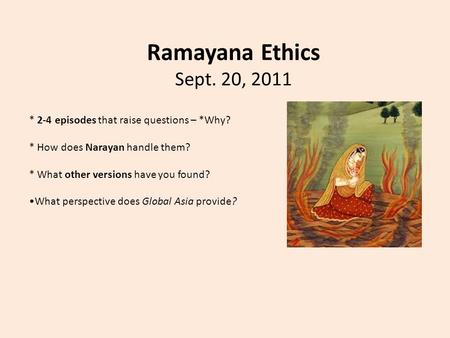 Ramayana Ethics Sept. 20, 2011 * 2-4 episodes that raise questions – *Why? * How does Narayan handle them? * What other versions have you found? What perspective.