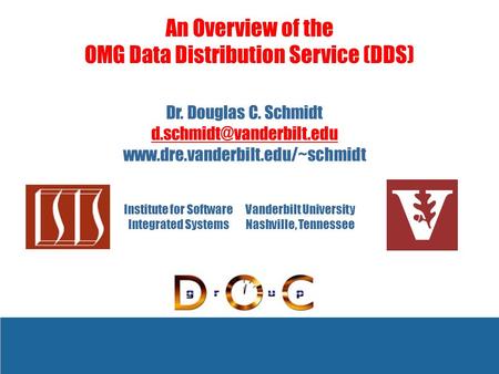 An Overview of the OMG Data Distribution Service (DDS) Dr. Douglas C. Schmidt  Vanderbilt University.