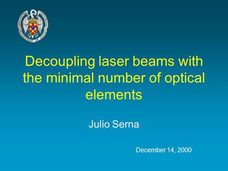 Decoupling laser beams with the minimal number of optical elements Julio Serna December 14, 2000.