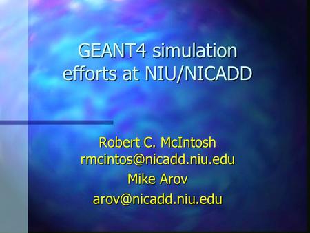 GEANT4 simulation efforts at NIU/NICADD Robert C. McIntosh Mike Arov