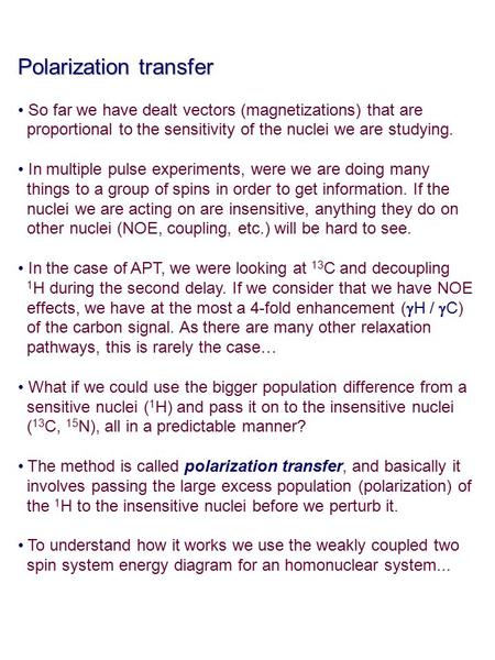 Polarization transfer So far we have dealt vectors (magnetizations) that are proportional to the sensitivity of the nuclei we are studying. In multiple.