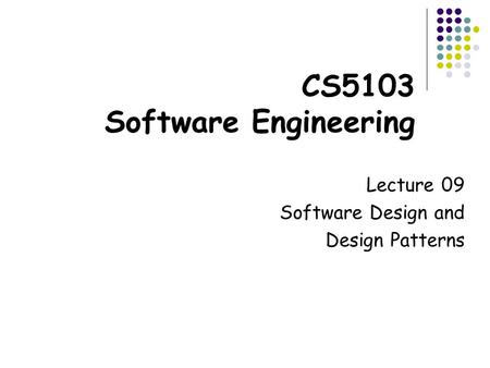 CS5103 Software Engineering Lecture 09 Software Design and Design Patterns.