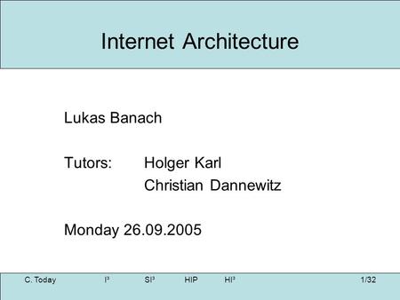 1/32 Internet Architecture Lukas Banach Tutors: Holger Karl Christian Dannewitz Monday 26.09.2005 C. Today I³SI³HIPHI³.