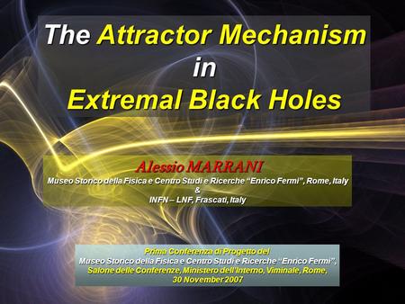 The Attractor Mechanism in Extremal Black Holes Alessio MARRANI Museo Storico della Fisica e Centro Studi e Ricerche “Enrico Fermi”, Rome, Italy & INFN.