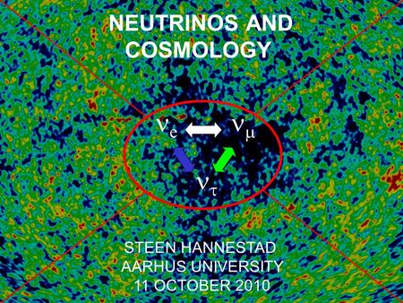 NEUTRINOS AND COSMOLOGY STEEN HANNESTAD AARHUS UNIVERSITY 11 OCTOBER 2010 e    