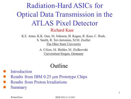 Richard Kass IEEE NSS 11/14/2002 1 Richard Kass Radiation-Hard ASICs for Optical Data Transmission in the ATLAS Pixel Detector K.E. Arms, K.K. Gan, M.