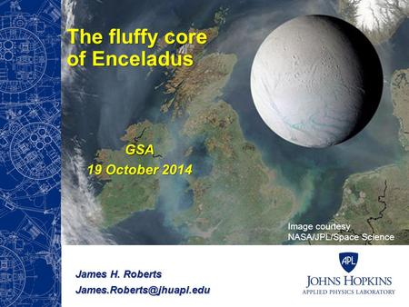 The fluffy core of Enceladus GSA 19 October 2014 James H. Roberts Image courtesy NASA/JPL/Space Science Institute.