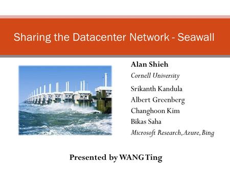 Alan Shieh Cornell University Srikanth Kandula Albert Greenberg Changhoon Kim Bikas Saha Microsoft Research, Azure, Bing Sharing the Datacenter Network.