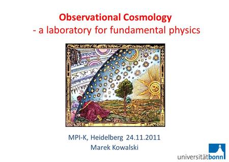 Observational Cosmology - a laboratory for fundamental physics MPI-K, Heidelberg 24.11.2011 Marek Kowalski.