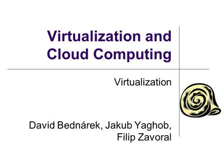 Virtualization and Cloud Computing Virtualization David Bednárek, Jakub Yaghob, Filip Zavoral.