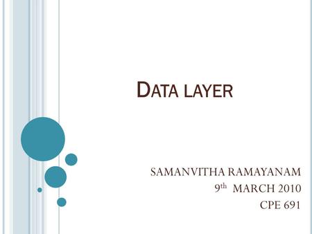 D ATA LAYER SAMANVITHA RAMAYANAM 9 th MARCH 2010 CPE 691.