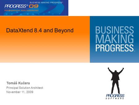 DataXtend 8.4 and Beyond Tomáš Kučera Principal Solution Architect November 11, 2009.