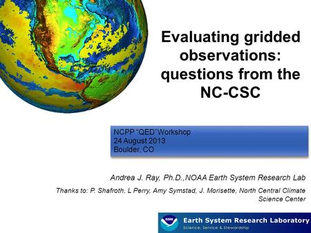 1 NCPP “QED”Workshop 24 August 2013 Boulder, CO NCPP “QED”Workshop 24 August 2013 Boulder, CO Evaluating gridded observations: questions from the NC-CSC.