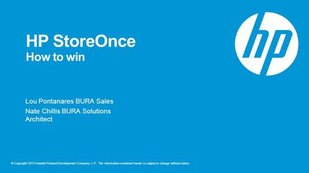 © Copyright 2013 Hewlett-Packard Development Company, L.P. The information contained herein is subject to change without notice. HP StoreOnce How to win.
