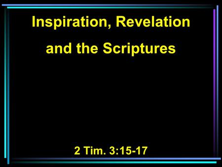 Inspiration, Revelation and the Scriptures 2 Tim. 3:15-17.