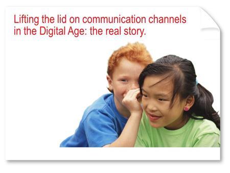 Lifting the lid on communication channels in the Digital Age: the real story.