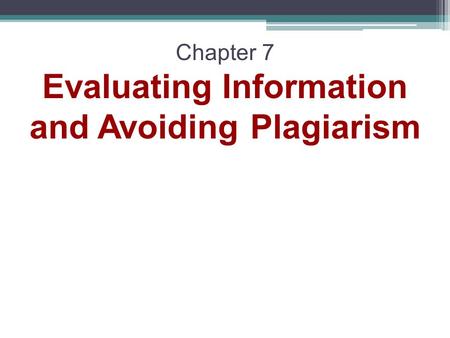 Chapter 7 Evaluating Information and Avoiding Plagiarism.