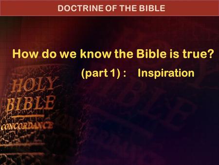 How do we know the Bible is true? DOCTRINE OF THE BIBLE (part 1) : Inspiration.