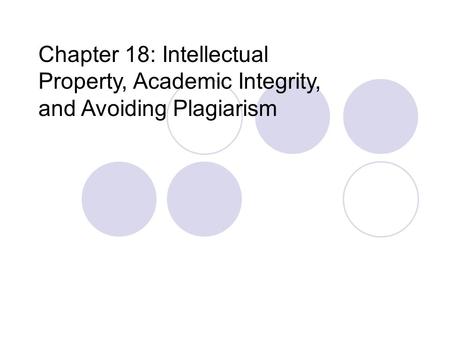 Chapter 18: Intellectual Property, Academic Integrity, and Avoiding Plagiarism.