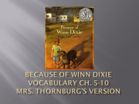 Vocabulary Words in Because of Winn Dixie Ch. 5-10 EmbarrassedInstallment ProperlyPeculiar CongregationDrooped IrritatingIdentical TrustworthySnuffled.