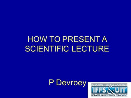 HOW TO PRESENT A SCIENTIFIC LECTURE P Devroey. Science Innovation Communication Written Abstract Peer reviewed manuscript Oral communication Presentation.