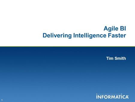 1 Agile BI Delivering Intelligence Faster Tim Smith.