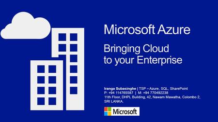 Iranga Subasinghe | TSP – Azure, SQL, SharePoint P: +94 114765587 | M: +94 770492238 11th Floor, DHPL Building, 42, Nawam Mawatha, Colombo 2, SRI LANKA.