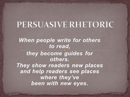 When people write for others to read, they become guides for others. They show readers new places and help readers see places where they’ve been with new.