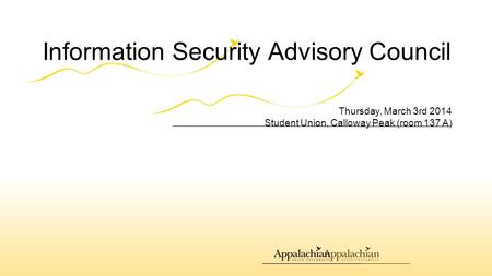 Information Security Advisory Council Thursday, March 3rd 2014 Student Union, Calloway Peak (room 137 A)