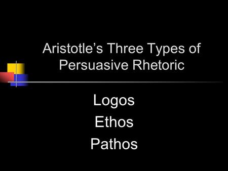 Aristotle’s Three Types of Persuasive Rhetoric