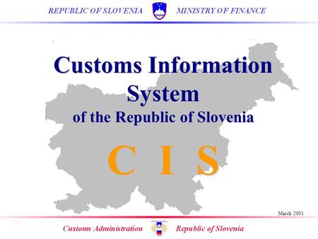 Customs Information System of the Republic of Slovenia C I S March 2001.