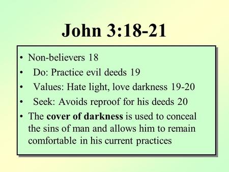 John 3:18-21 Non-believers 18 Do: Practice evil deeds 19 Values: Hate light, love darkness 19-20 Seek: Avoids reproof for his deeds 20 The cover of darkness.