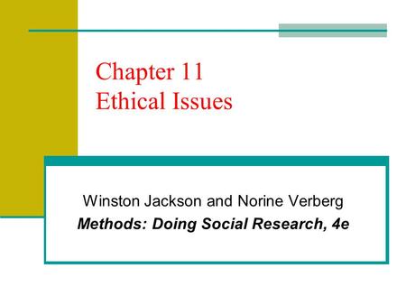 Chapter 11 Ethical Issues Winston Jackson and Norine Verberg Methods: Doing Social Research, 4e.