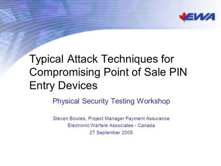 Typical Attack Techniques for Compromising Point of Sale PIN Entry Devices Physical Security Testing Workshop Steven Bowles, Project Manager Payment Assurance.