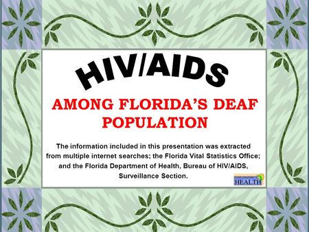 AMONG FLORIDA’S DEAF POPULATION The information included in this presentation was extracted from multiple internet searches; the Florida Vital Statistics.