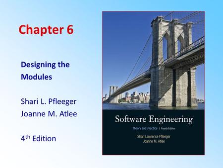 Chapter 6 Designing the Modules Shari L. Pfleeger Joanne M. Atlee