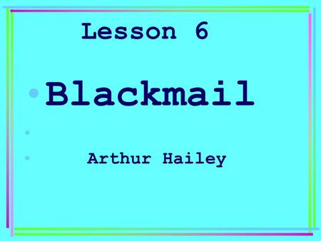 Lesson 6 Blackmail Arthur Hailey.