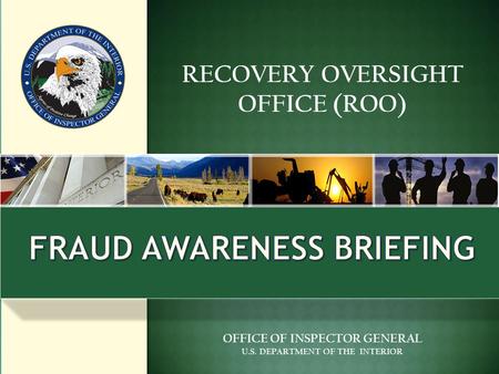 RECOVERY OVERSIGHT OFFICE (ROO) OFFICE OF INSPECTOR GENERAL U.S. DEPARTMENT OF THE INTERIOR.