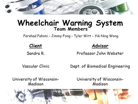 Wheelchair Warning System Team Members Farshad Fahimi - Jimmy Fong - Tyler Witt - Yik Ning Wong ClientAdvisor Sandra R.Professor John Webster Vascular.