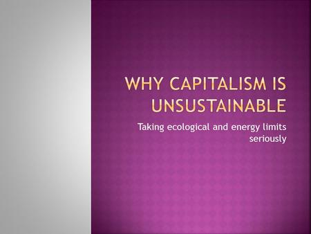 Taking ecological and energy limits seriously. Extended supply chains Weakening of community bonds Climate change imposes limits on consumption and.