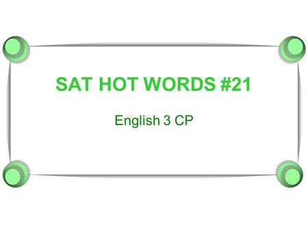 SAT HOT WORDS #21 English 3 CP. 1. Meticulous  Sidney was meticulous about his clothing but quite sloppy about his room.  A meticulous investigation.