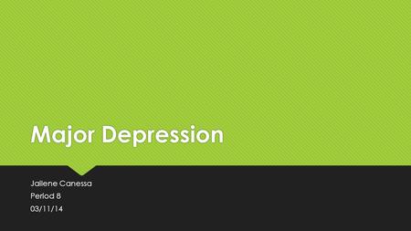 Major Depression Jailene Canessa Period 8 03/11/14 Jailene Canessa Period 8 03/11/14.