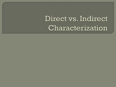  Characterization is the process by which the writer reveals the personality of a character.  Characterization is revealed through direct characterization.